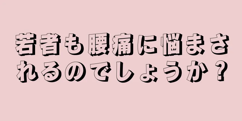 若者も腰痛に悩まされるのでしょうか？
