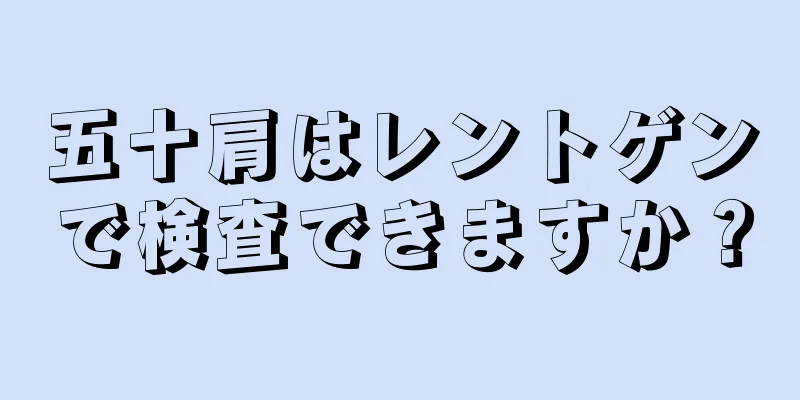 五十肩はレントゲンで検査できますか？