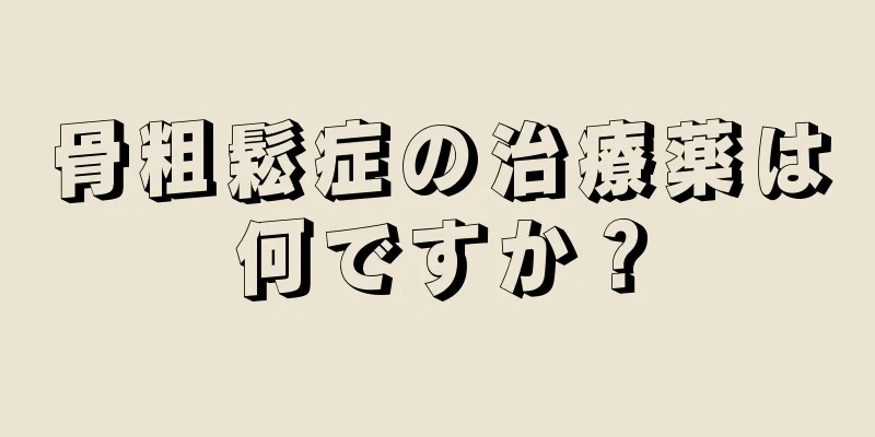 骨粗鬆症の治療薬は何ですか？