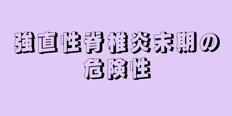 強直性脊椎炎末期の危険性