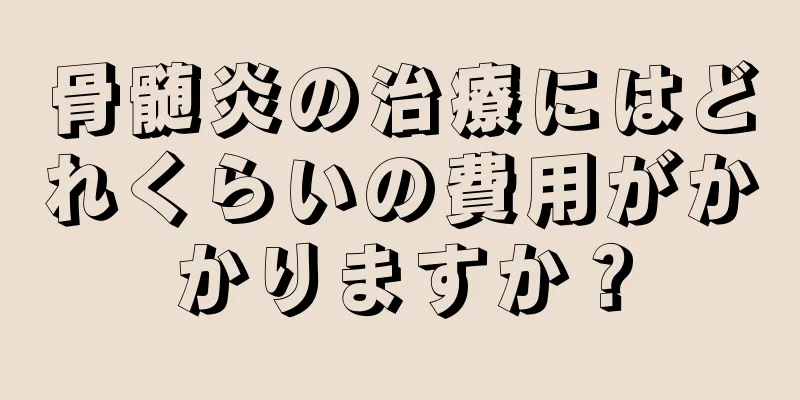 骨髄炎の治療にはどれくらいの費用がかかりますか？