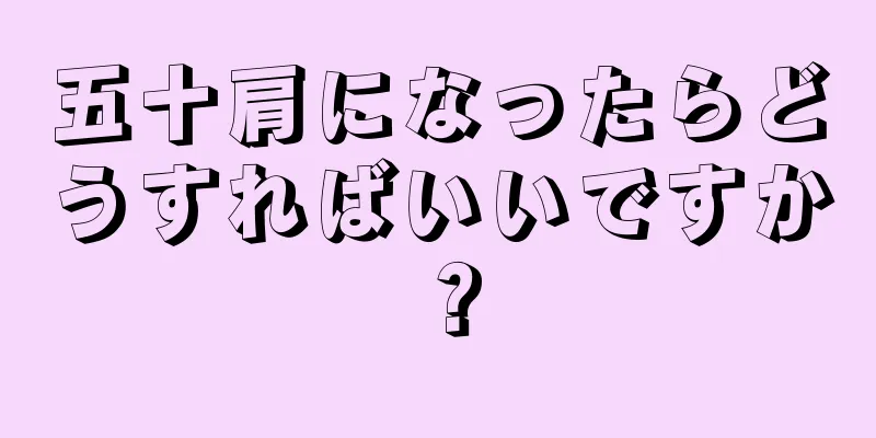 五十肩になったらどうすればいいですか？