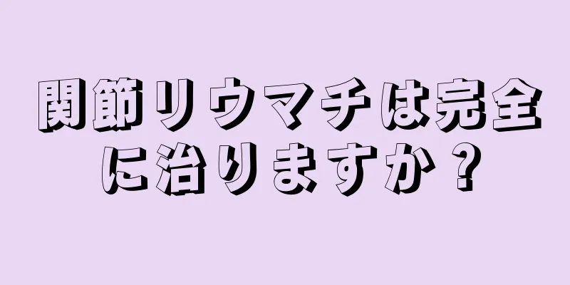 関節リウマチは完全に治りますか？