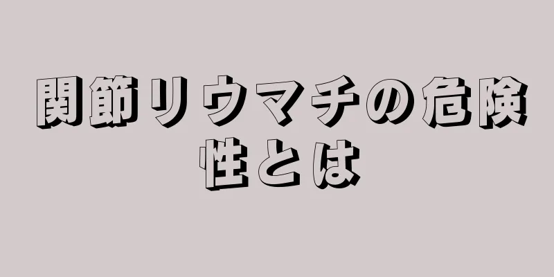 関節リウマチの危険性とは