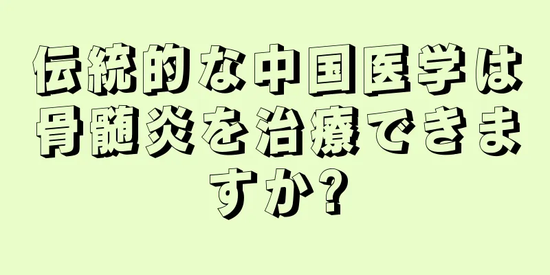 伝統的な中国医学は骨髄炎を治療できますか?
