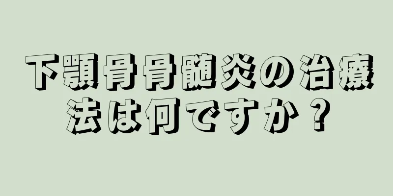 下顎骨骨髄炎の治療法は何ですか？