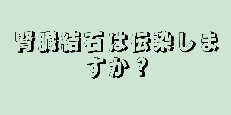腎臓結石は伝染しますか？