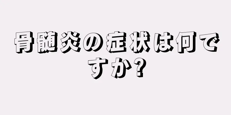 骨髄炎の症状は何ですか?
