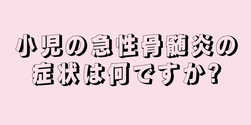 小児の急性骨髄炎の症状は何ですか?