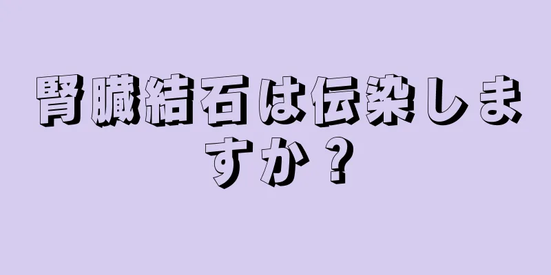 腎臓結石は伝染しますか？