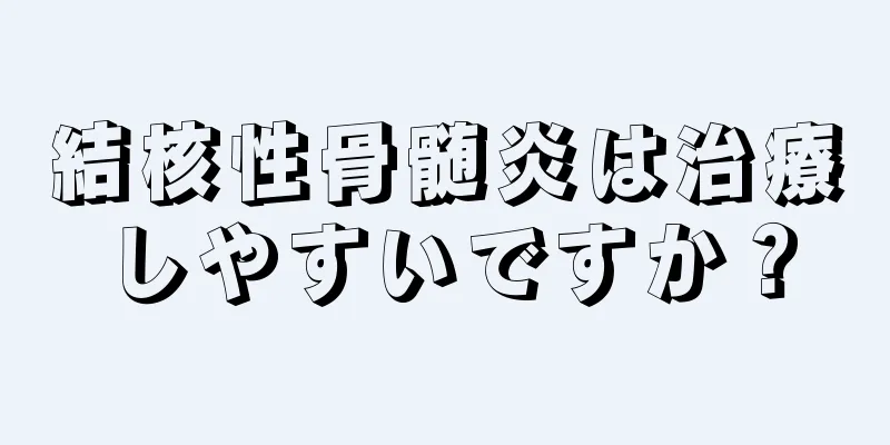 結核性骨髄炎は治療しやすいですか？