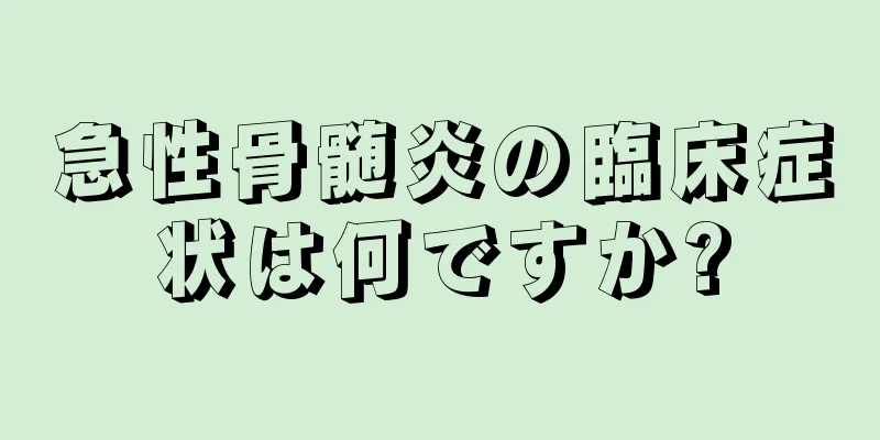 急性骨髄炎の臨床症状は何ですか?