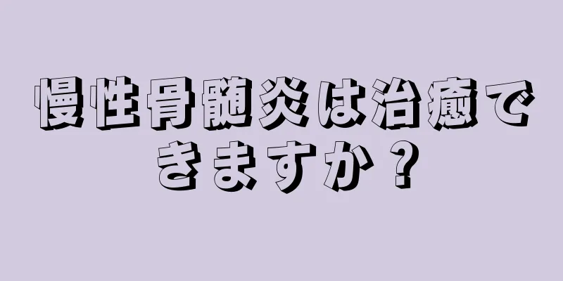 慢性骨髄炎は治癒できますか？