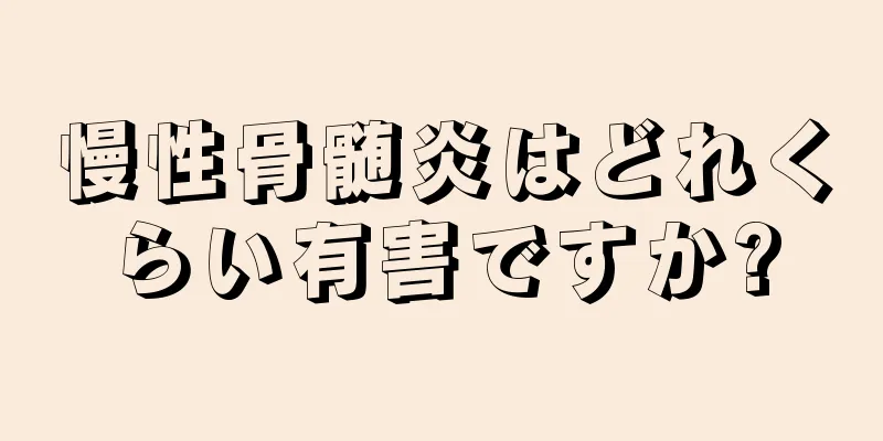 慢性骨髄炎はどれくらい有害ですか?