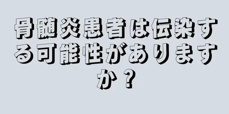 骨髄炎患者は伝染する可能性がありますか？