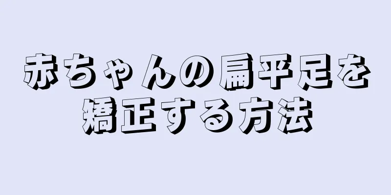 赤ちゃんの扁平足を矯正する方法