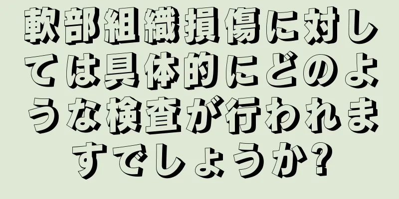 軟部組織損傷に対しては具体的にどのような検査が行われますでしょうか?
