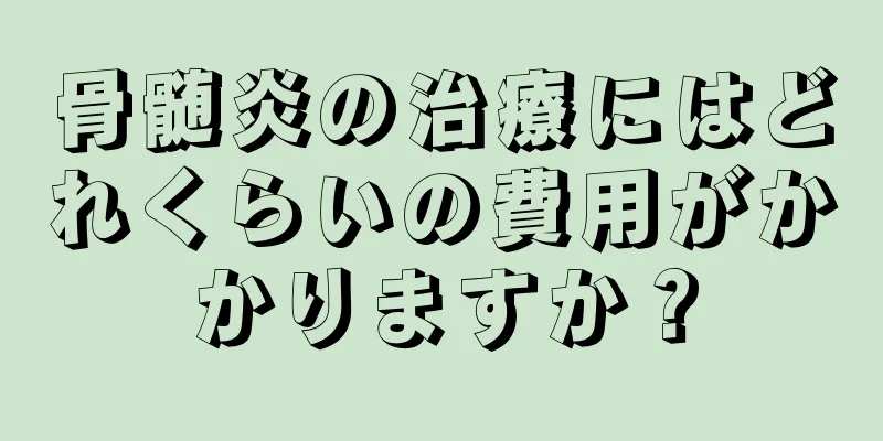 骨髄炎の治療にはどれくらいの費用がかかりますか？