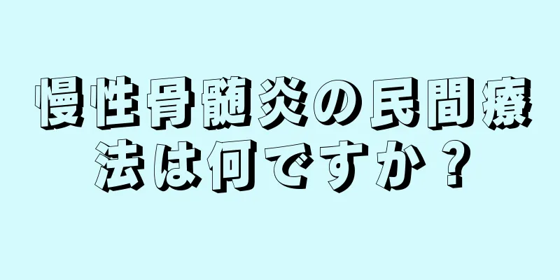 慢性骨髄炎の民間療法は何ですか？