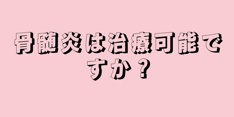 骨髄炎は治療可能ですか？