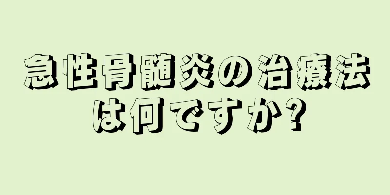 急性骨髄炎の治療法は何ですか?