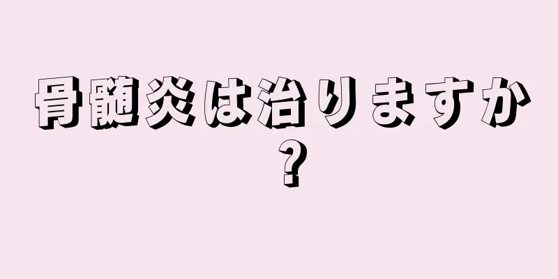 骨髄炎は治りますか？