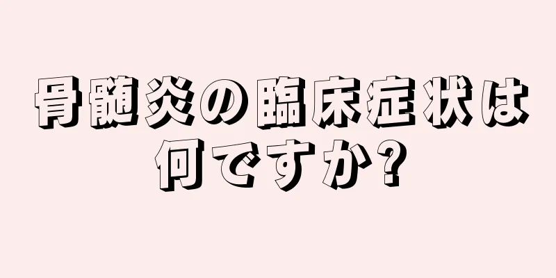 骨髄炎の臨床症状は何ですか?