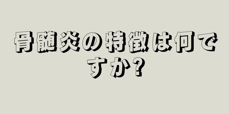 骨髄炎の特徴は何ですか?