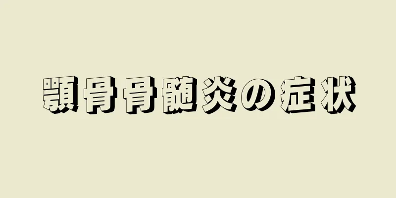 顎骨骨髄炎の症状