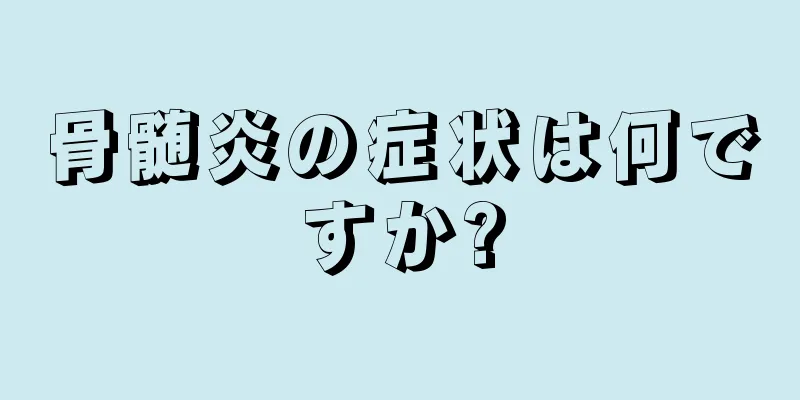 骨髄炎の症状は何ですか?