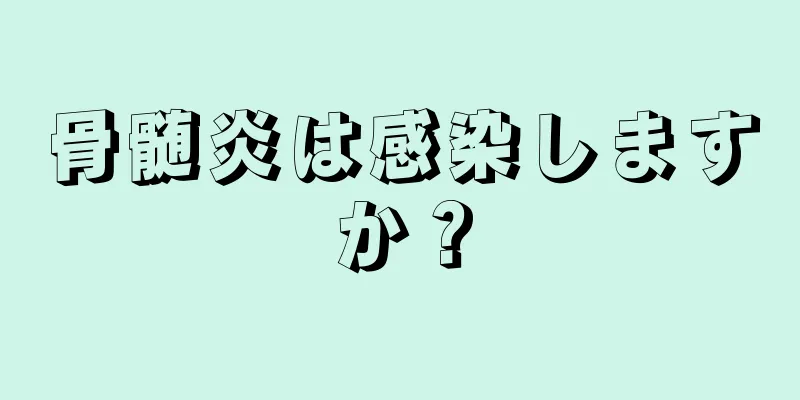 骨髄炎は感染しますか？