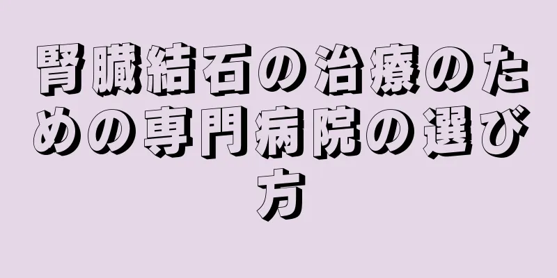 腎臓結石の治療のための専門病院の選び方