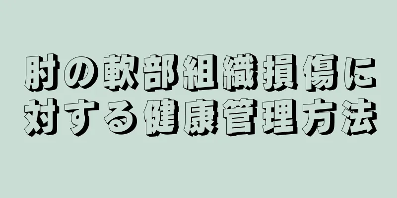 肘の軟部組織損傷に対する健康管理方法
