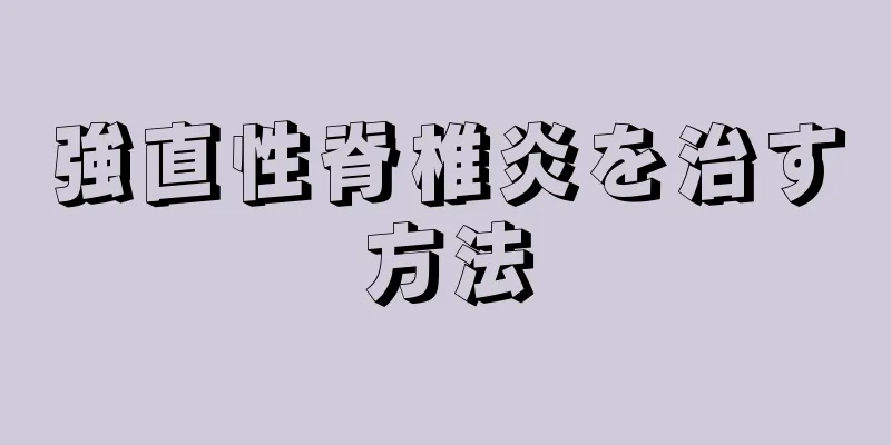 強直性脊椎炎を治す方法