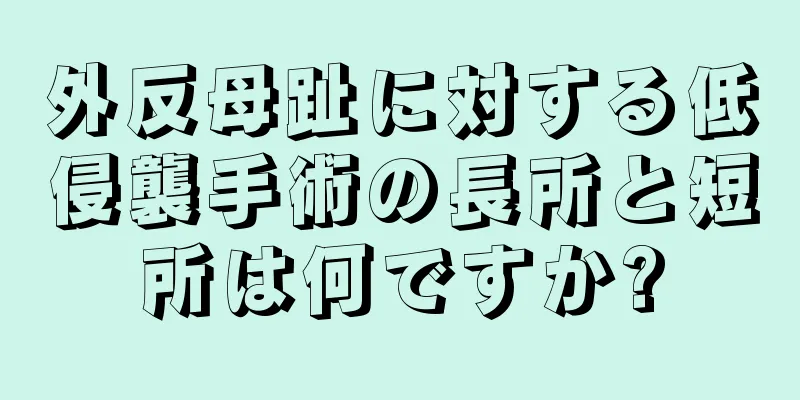 外反母趾に対する低侵襲手術の長所と短所は何ですか?