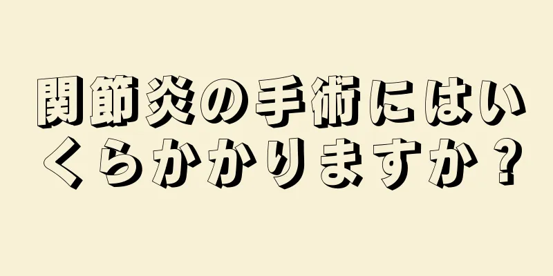 関節炎の手術にはいくらかかりますか？