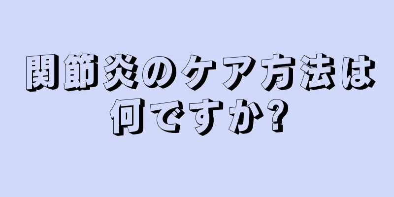関節炎のケア方法は何ですか?