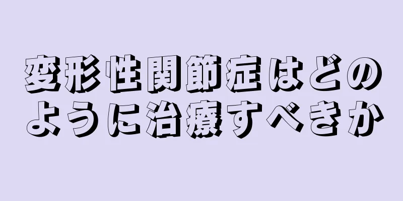 変形性関節症はどのように治療すべきか