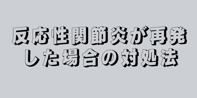 反応性関節炎が再発した場合の対処法