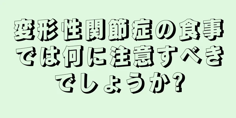 変形性関節症の食事では何に注意すべきでしょうか?