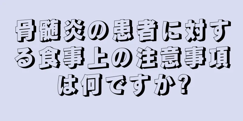 骨髄炎の患者に対する食事上の注意事項は何ですか?