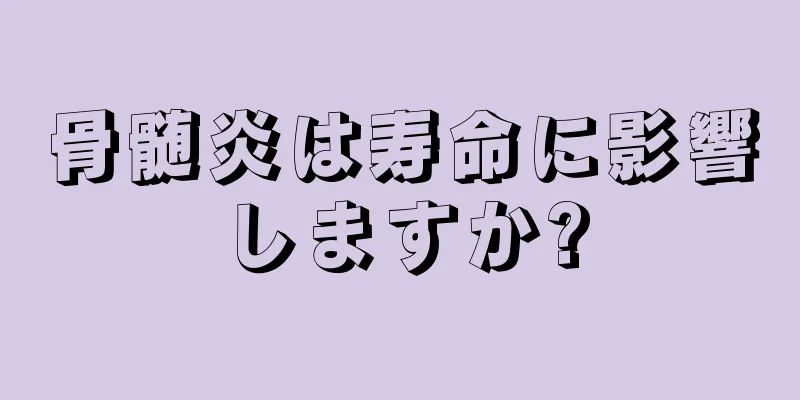 骨髄炎は寿命に影響しますか?