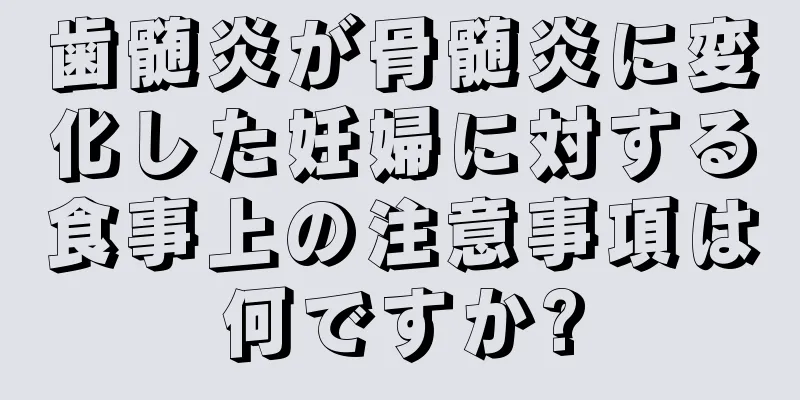 歯髄炎が骨髄炎に変化した妊婦に対する食事上の注意事項は何ですか?