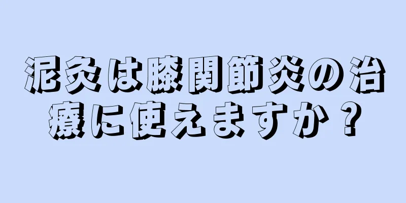 泥灸は膝関節炎の治療に使えますか？