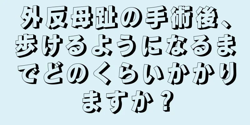 外反母趾の手術後、歩けるようになるまでどのくらいかかりますか？