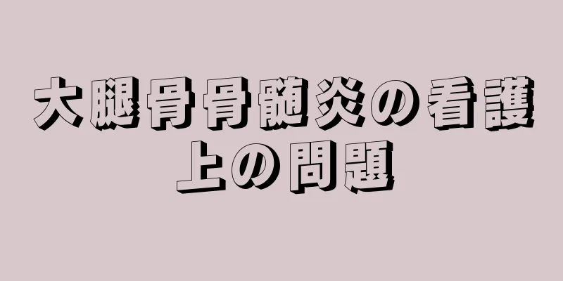 大腿骨骨髄炎の看護上の問題