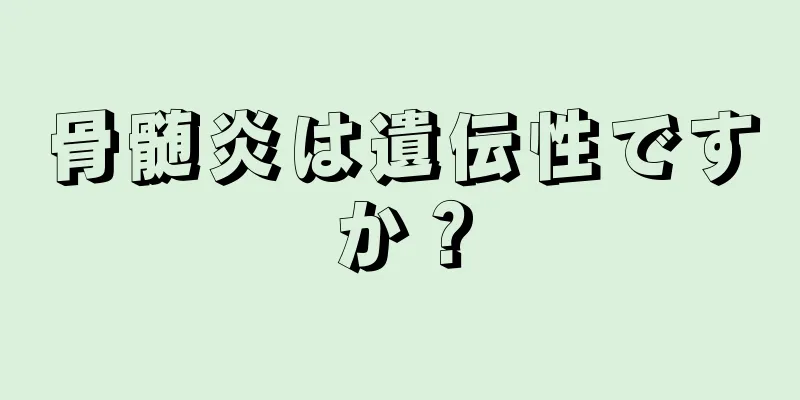 骨髄炎は遺伝性ですか？