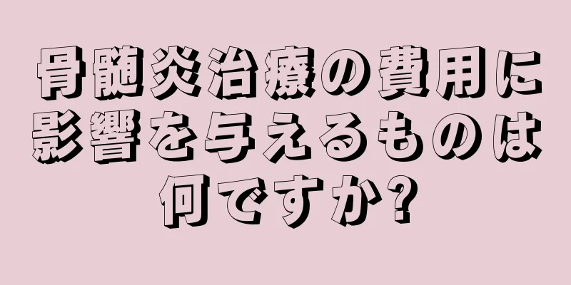 骨髄炎治療の費用に影響を与えるものは何ですか?