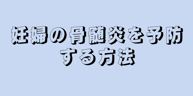 妊婦の骨髄炎を予防する方法