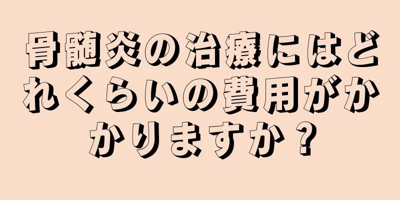 骨髄炎の治療にはどれくらいの費用がかかりますか？